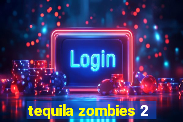 tequila zombies 2